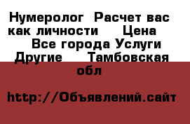 Нумеролог. Расчет вас, как личности.  › Цена ­ 400 - Все города Услуги » Другие   . Тамбовская обл.